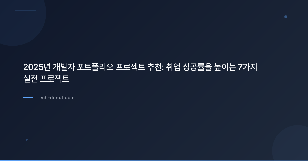 2025년 개발자 포트폴리오 프로젝트 추천: 취업 성공률을 높이는 7가지 실전 프로젝트