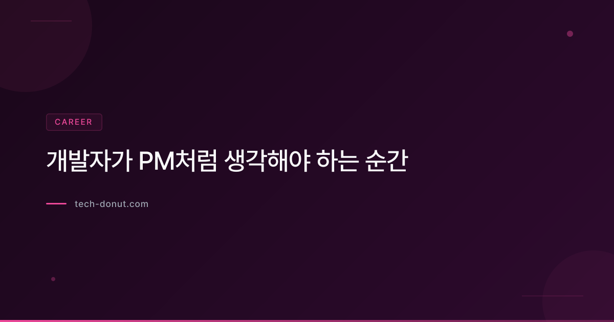 개발자가 PM처럼 생각해야 하는 순간