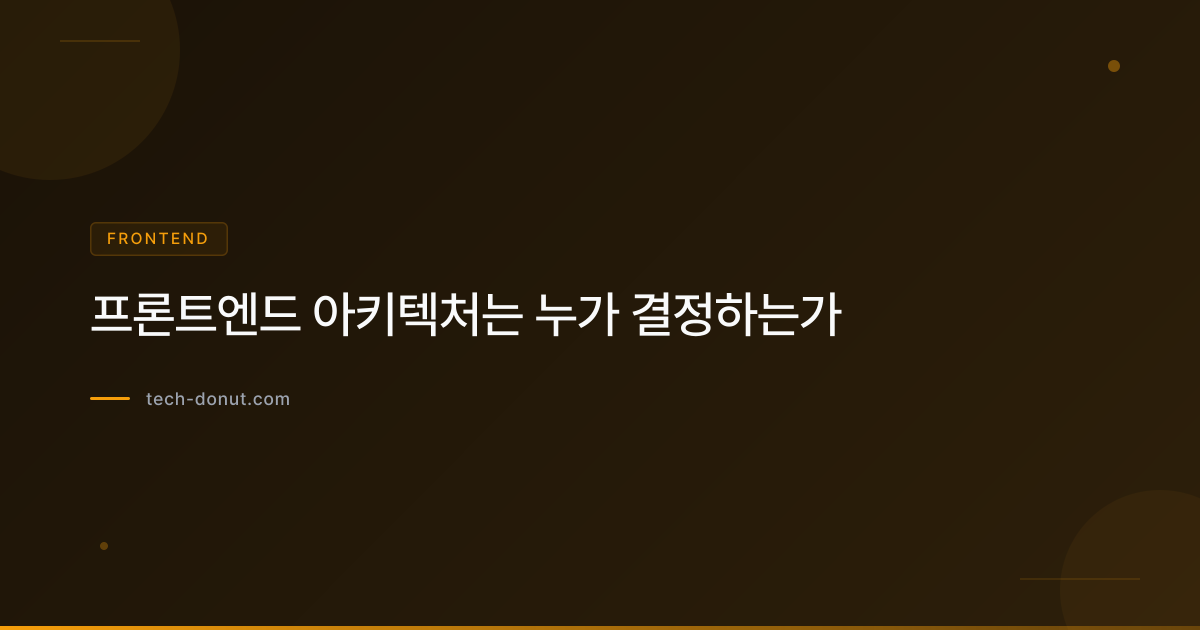프론트엔드 아키텍처는 누가 결정하는가