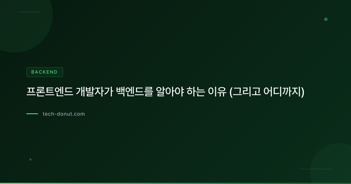 프론트엔드 개발자가 백엔드를 알아야 하는 이유 (그리고 어디까지)