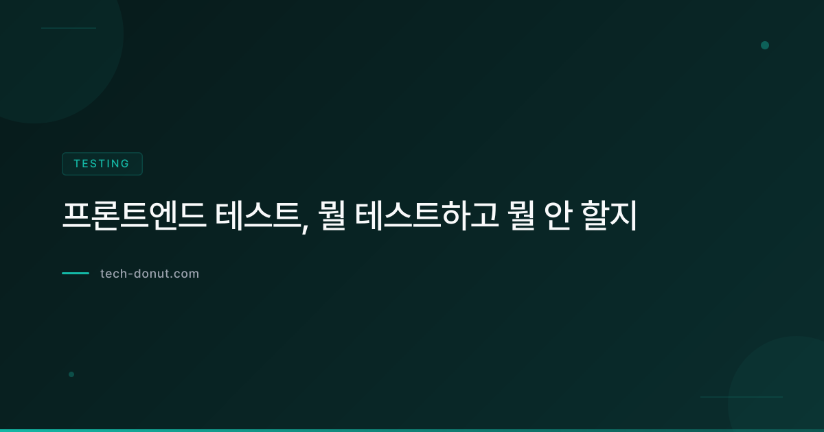 프론트엔드 테스트, 뭘 테스트하고 뭘 안 할지