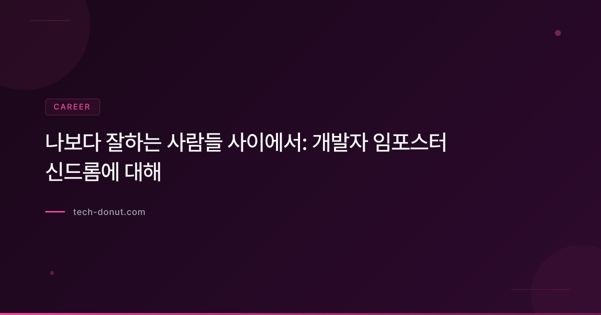 나보다 잘하는 사람들 사이에서: 개발자 임포스터 신드롬에 대해