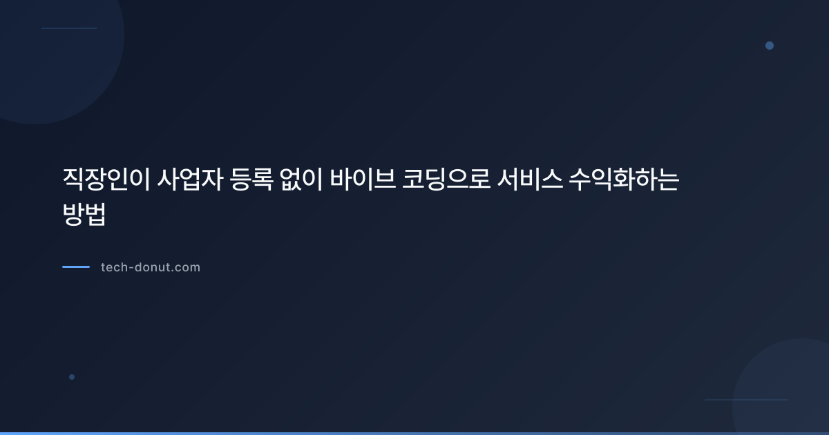 직장인이 사업자 등록 없이 바이브 코딩으로 서비스 수익화하는 방법