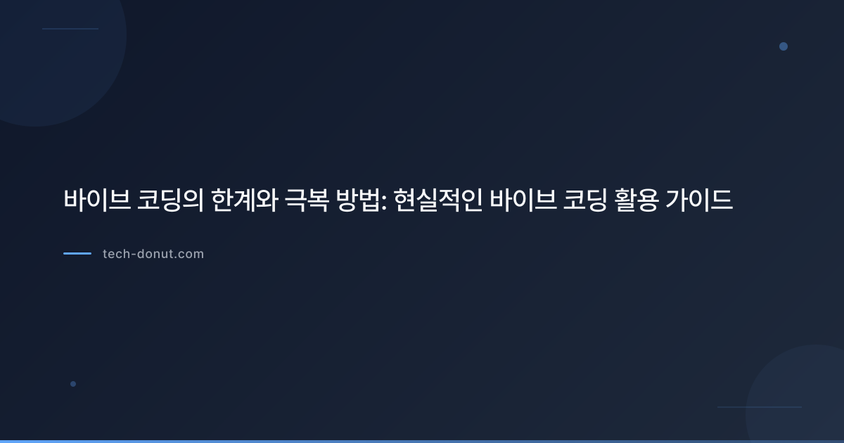 바이브 코딩의 한계와 극복 방법: 현실적인 바이브 코딩 활용 가이드