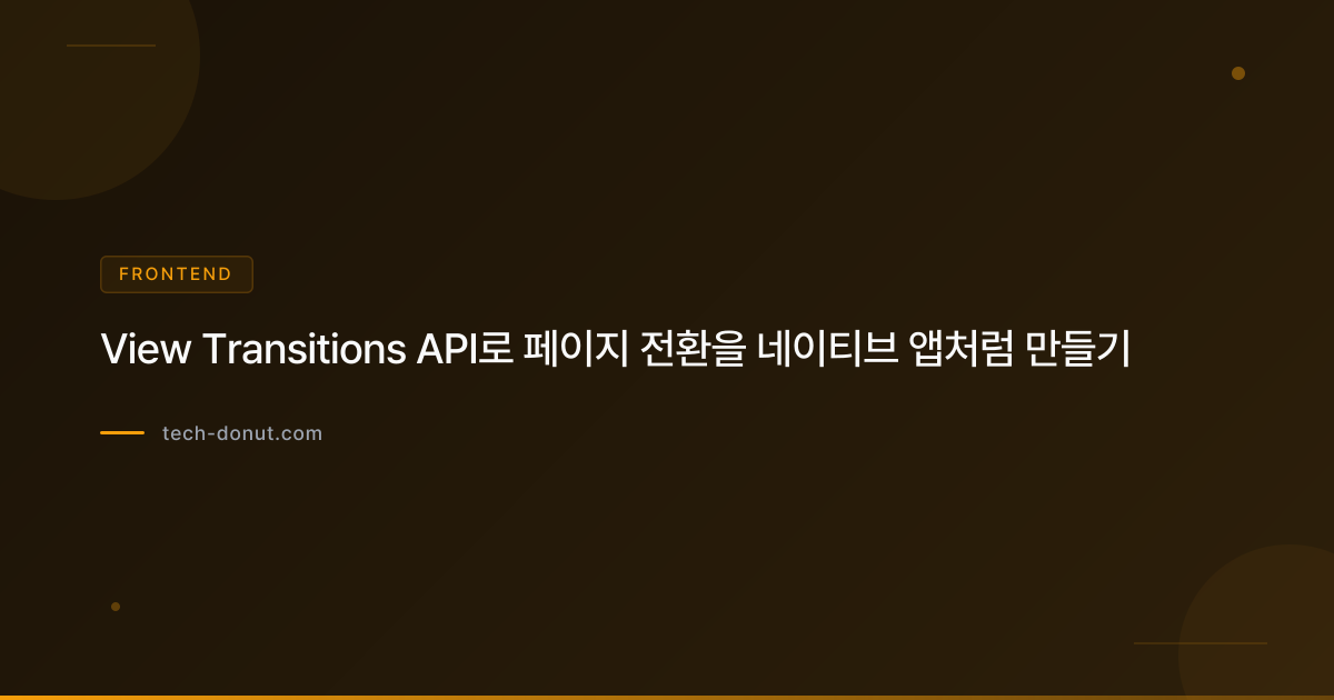 View Transitions API로 페이지 전환을 네이티브 앱처럼 만들기