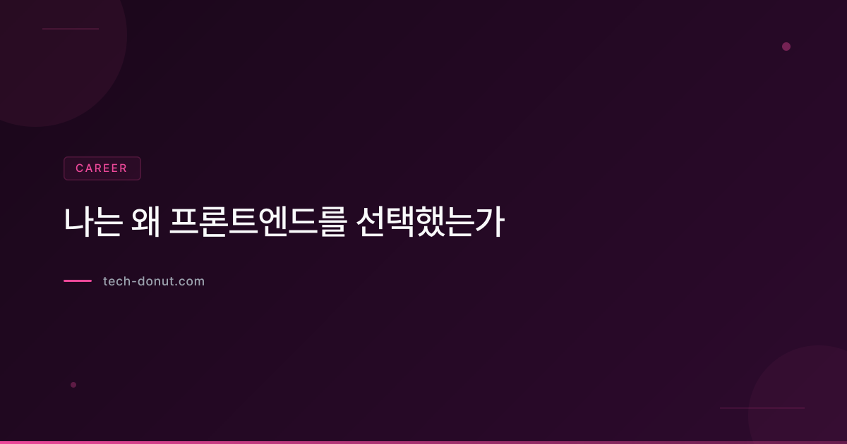 나는 왜 프론트엔드를 선택했는가