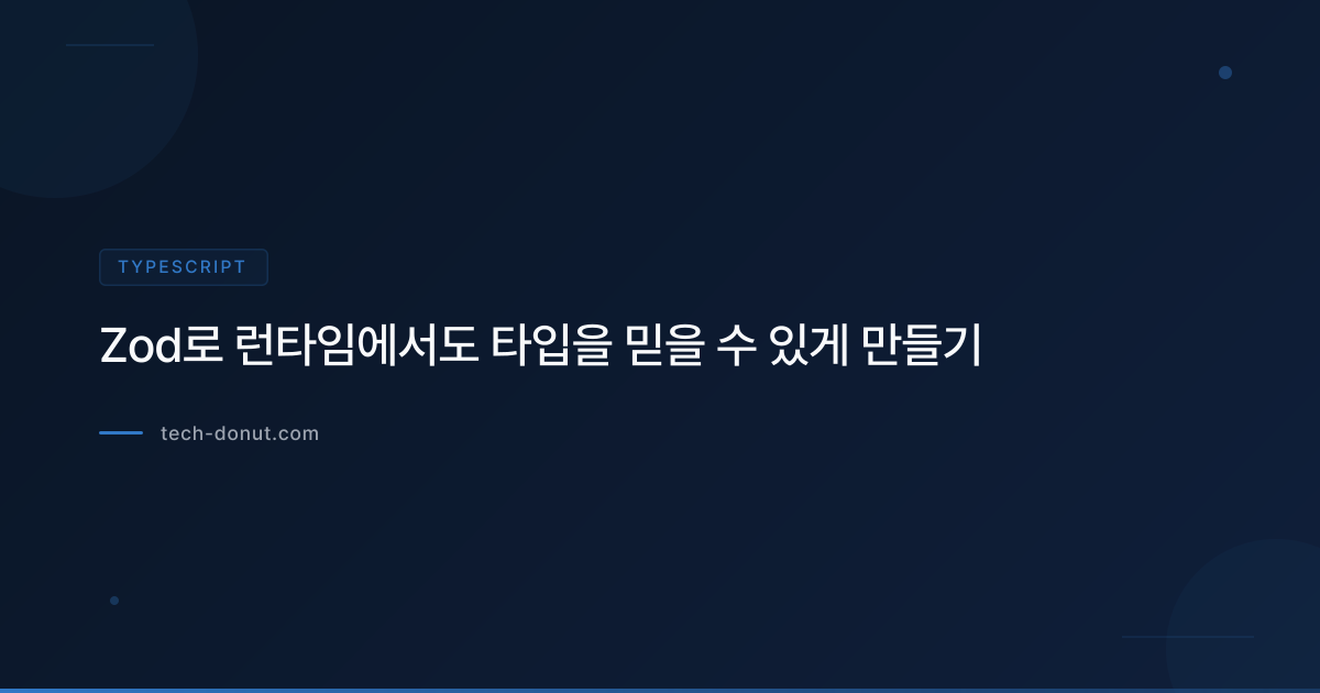 Zod로 런타임에서도 타입을 믿을 수 있게 만들기